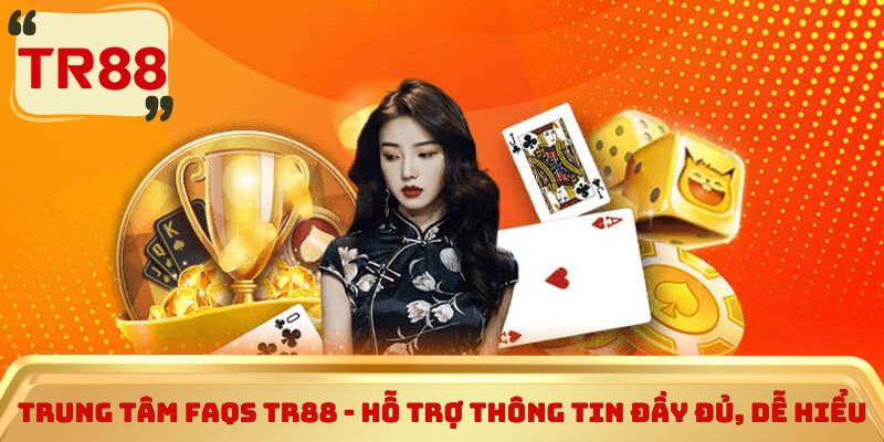 Trung tâm FAQs TR88 - Hỗ trợ thông tin đầy đủ, dễ hiểu